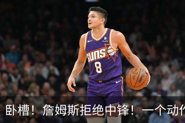 卧槽！詹姆斯拒绝中锋！一个动作显得跟韦德不熟...