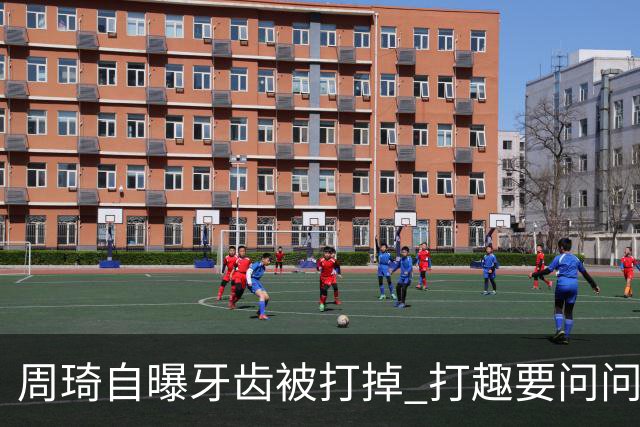 周琦自曝牙齿被打掉 打趣要问问“云总”算不算工伤？