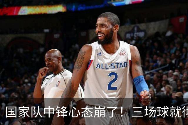 国家队中锋心态崩了！三场球就彻底认命，留洋回来就不会打球了？