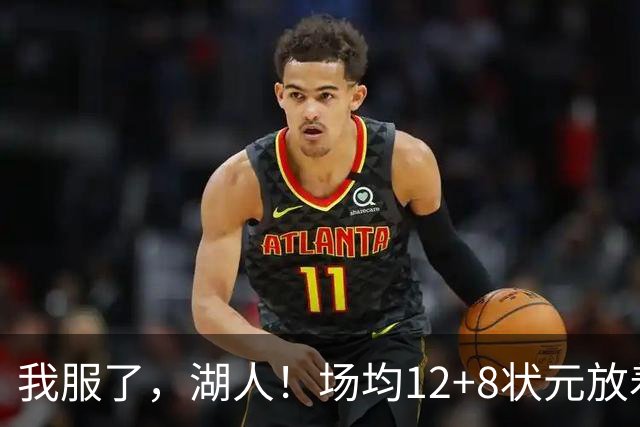 我服了，湖人！场均12+8状元放着不要，却把场均2.5分弃将当成“宝”