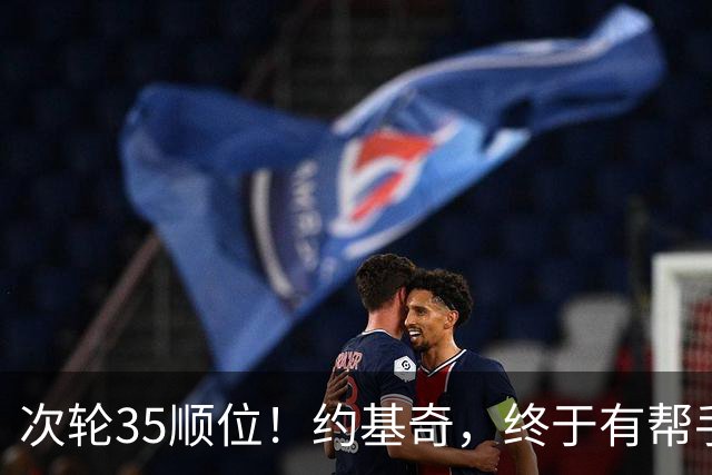 次轮35顺位！约基奇，终于有帮手了！
