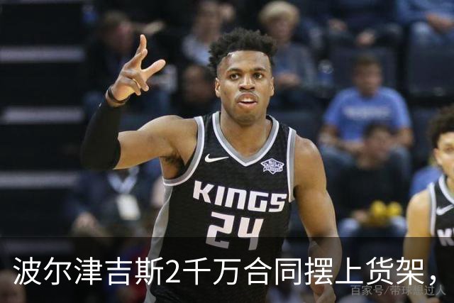 波尔津吉斯2千万合同摆上货架，勇士却说不急
