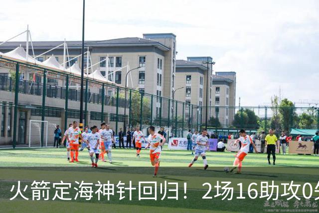 火箭定海神针回归！2场16助攻0失误 完美发挥已令球队蜕变