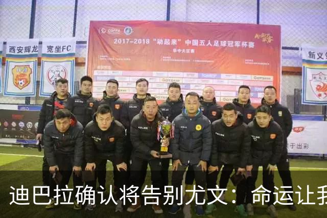 迪巴拉确认将告别尤文：命运让我走不同的道路
