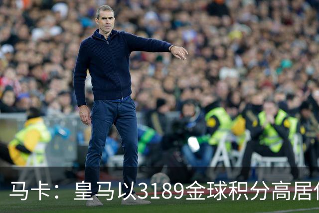 马卡：皇马以3189金球积分高居俱乐部历史榜首，C罗460分个人第一