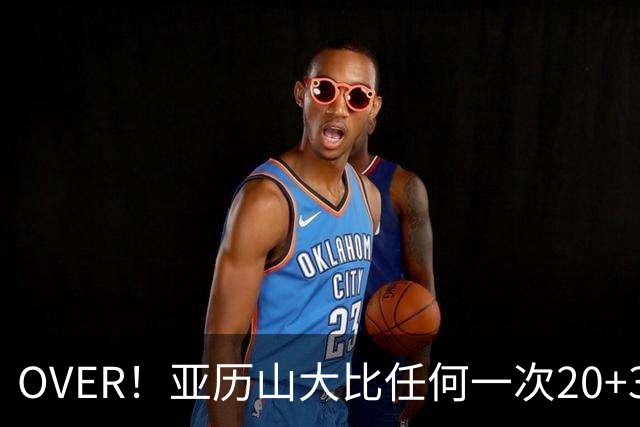 OVER！亚历山大比任何一次20+30+都更像MVP了！